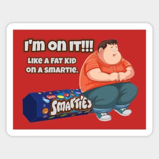 I'm ON IT!! - Like a fat kid .... Magnet